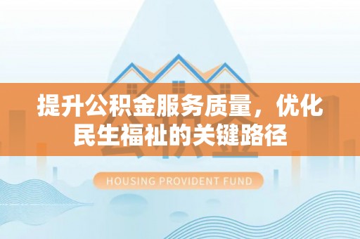 宜良提升公积金服务质量，优化民生福祉的关键路径