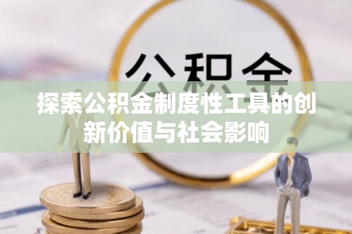 宜良探索公积金制度性工具的创新价值与社会影响