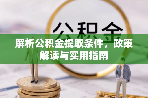 宜良解析公积金提取条件，政策解读与实用指南