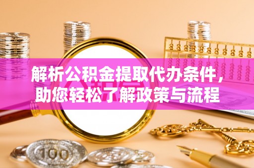 宜良解析公积金提取代办条件，助您轻松了解政策与流程