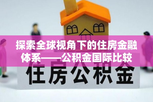 宜良探索全球视角下的住房金融体系——公积金国际比较