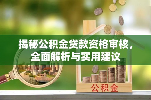 宜良揭秘公积金贷款资格审核，全面解析与实用建议
