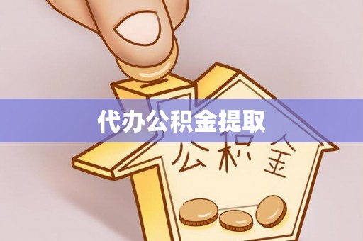 宜良代办公积金提取