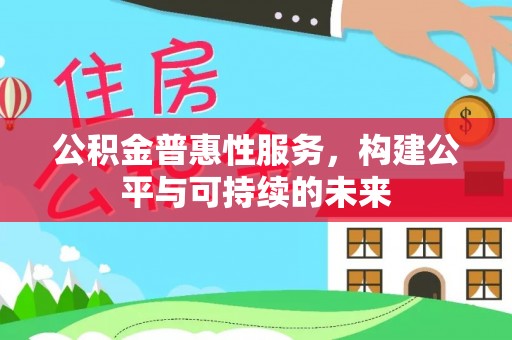 宜良公积金普惠性服务，构建公平与可持续的未来
