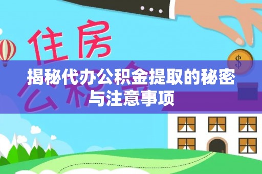 宜良揭秘代办公积金提取的秘密与注意事项