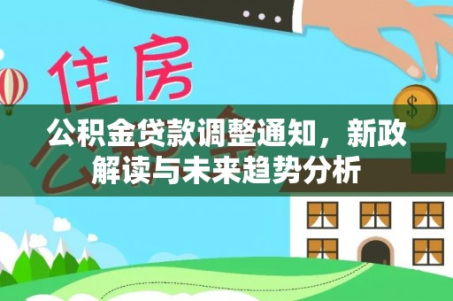 宜良公积金贷款调整通知，新政解读与未来趋势分析