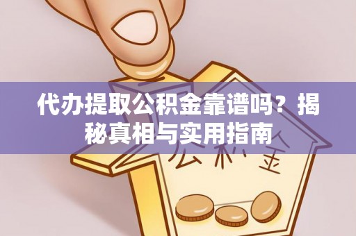 宜良代办提取公积金靠谱吗？揭秘真相与实用指南
