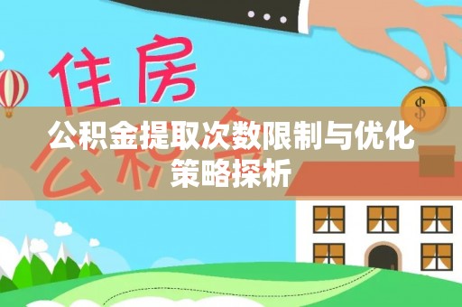 宜良公积金提取次数限制与优化策略探析