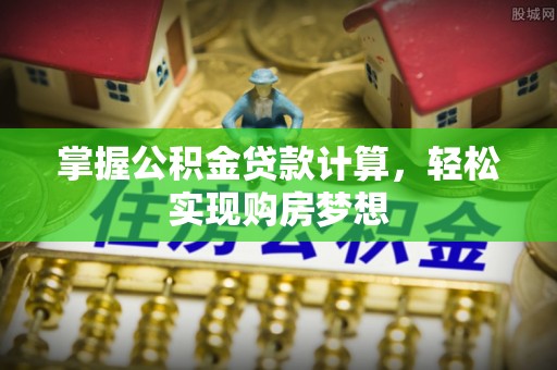 宜良掌握公积金贷款计算，轻松实现购房梦想