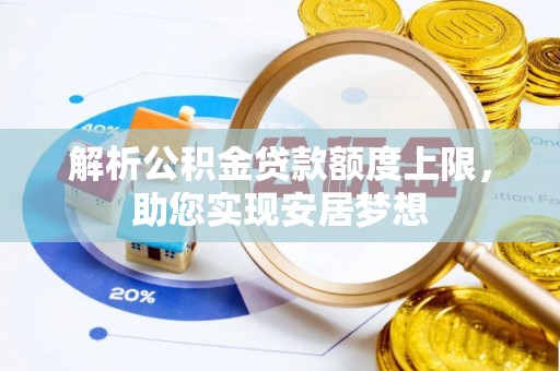 宜良解析公积金贷款额度上限，助您实现安居梦想