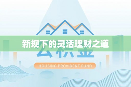 宜良新规下的灵活理财之道