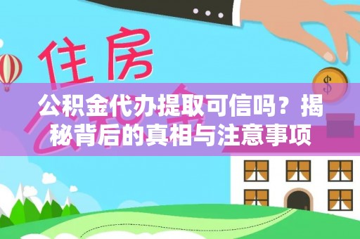 宜良公积金代办提取可信吗？揭秘背后的真相与注意事项