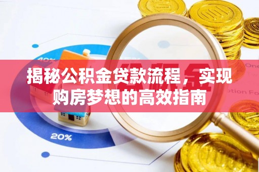 宜良揭秘公积金贷款流程，实现购房梦想的高效指南