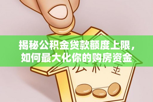 宜良揭秘公积金贷款额度上限，如何最大化你的购房资金