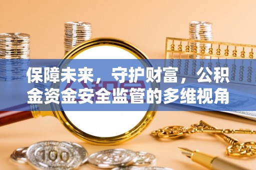 宜良保障未来，守护财富，公积金资金安全监管的多维视角