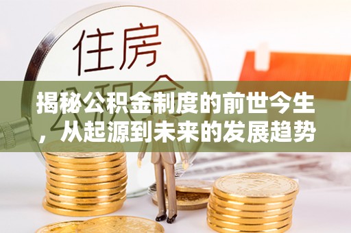 宜良揭秘公积金制度的前世今生，从起源到未来的发展趋势