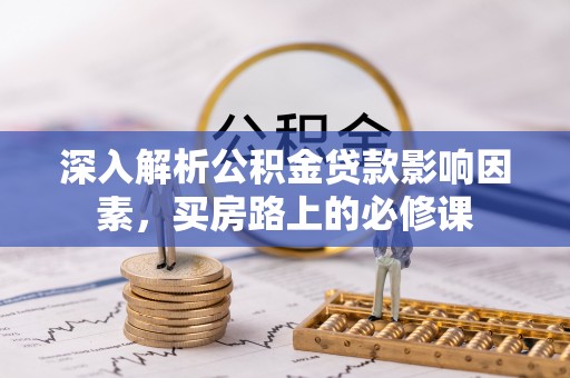 宜良深入解析公积金贷款影响因素，买房路上的必修课