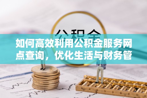 宜良如何高效利用公积金服务网点查询，优化生活与财务管理