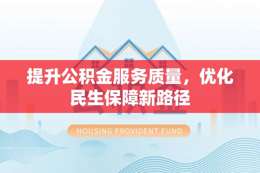 宜良提升公积金服务质量，优化民生保障新路径