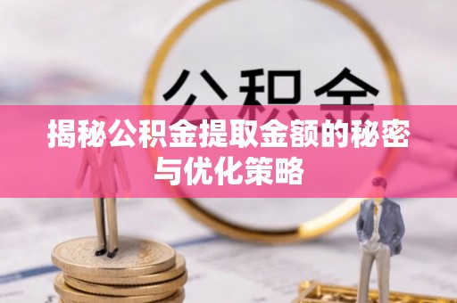 宜良揭秘公积金提取金额的秘密与优化策略