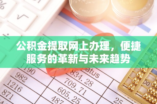 宜良公积金提取网上办理，便捷服务的革新与未来趋势