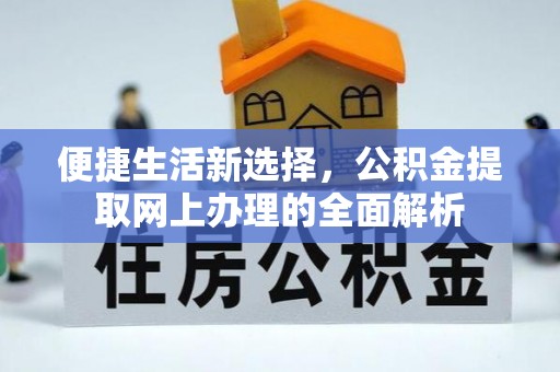宜良便捷生活新选择，公积金提取网上办理的全面解析