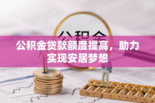 宜良公积金贷款额度提高，助力实现安居梦想