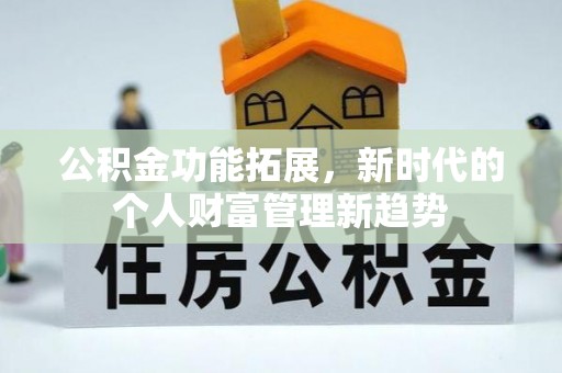 宜良公积金功能拓展，新时代的个人财富管理新趋势