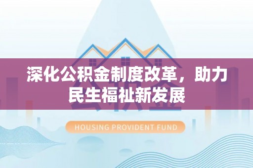 宜良深化公积金制度改革，助力民生福祉新发展