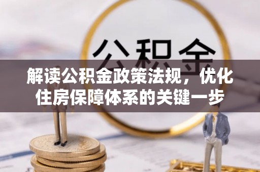 宜良解读公积金政策法规，优化住房保障体系的关键一步