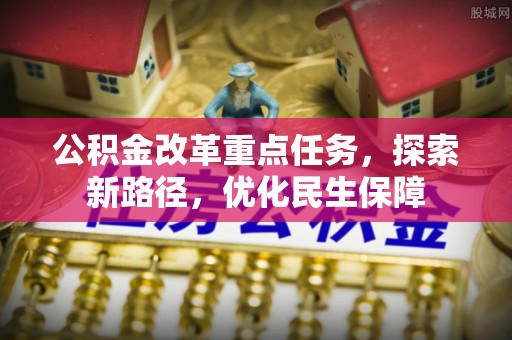 宜良公积金改革重点任务，探索新路径，优化民生保障