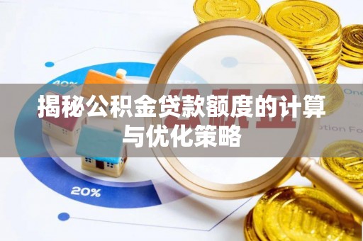 宜良揭秘公积金贷款额度的计算与优化策略