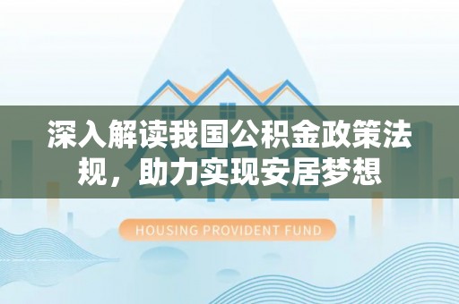 宜良深入解读我国公积金政策法规，助力实现安居梦想