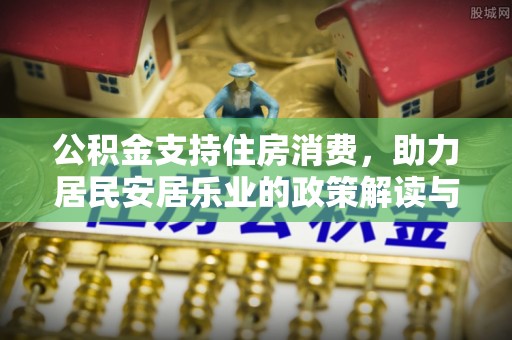 宜良公积金支持住房消费，助力居民安居乐业的政策解读与展望