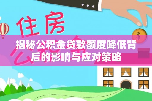 宜良揭秘公积金贷款额度降低背后的影响与应对策略