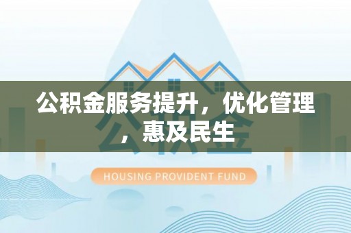 宜良公积金服务提升，优化管理，惠及民生