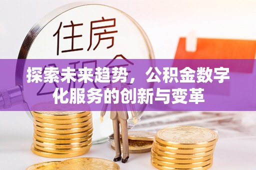 宜良探索未来趋势，公积金数字化服务的创新与变革