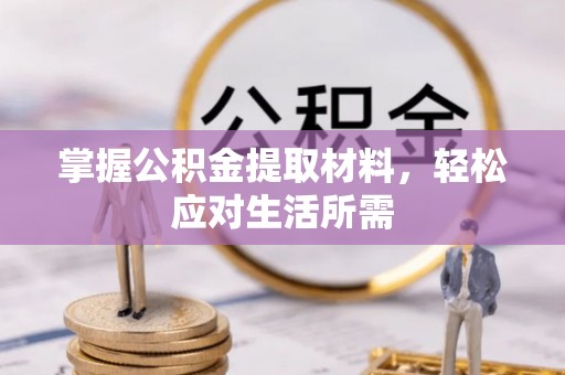 宜良掌握公积金提取材料，轻松应对生活所需