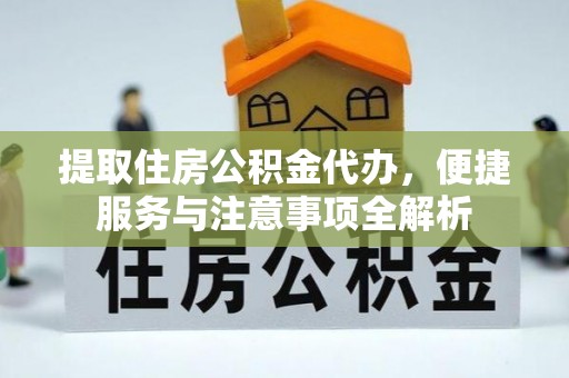 宜良提取住房公积金代办，便捷服务与注意事项全解析