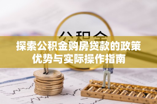 宜良探索公积金购房贷款的政策优势与实际操作指南