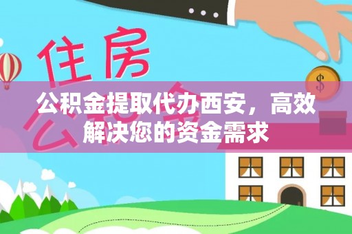 宜良公积金提取代办西安，高效解决您的资金需求