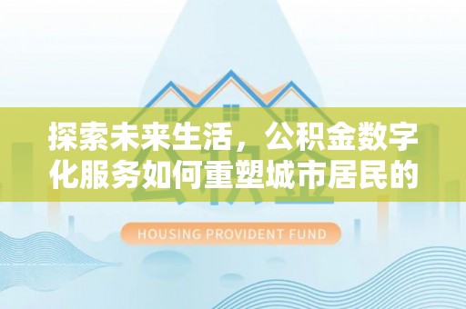 宜良探索未来生活，公积金数字化服务如何重塑城市居民的财务管理