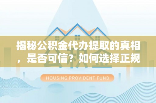 宜良揭秘公积金代办提取的真相，是否可信？如何选择正规服务？