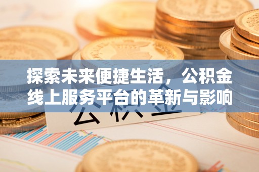 宜良探索未来便捷生活，公积金线上服务平台的革新与影响