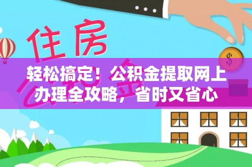 宜良轻松搞定！公积金提取网上办理全攻略，省时又省心
