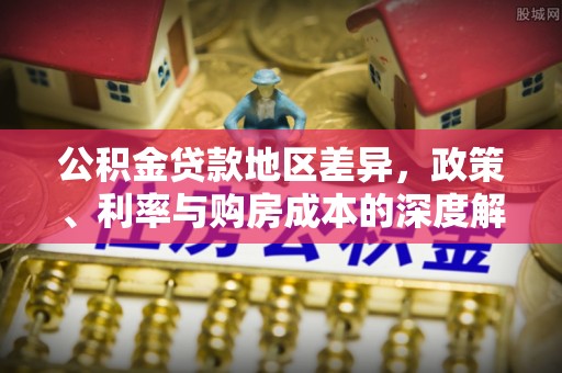 宜良公积金贷款地区差异，政策、利率与购房成本的深度解析