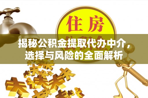 宜良揭秘公积金提取代办中介，选择与风险的全面解析