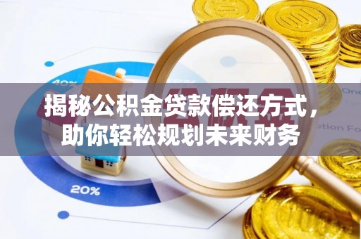 宜良揭秘公积金贷款偿还方式，助你轻松规划未来财务