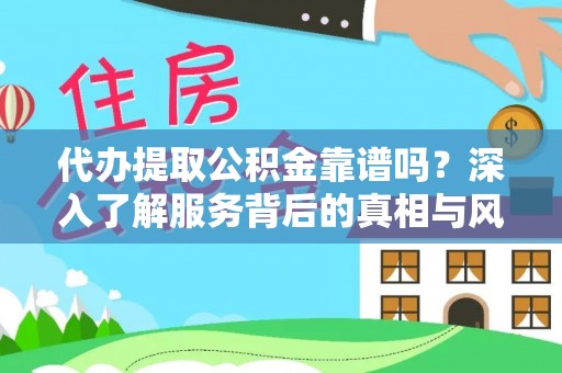 宜良代办提取公积金靠谱吗？深入了解服务背后的真相与风险