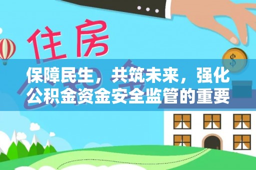 宜良保障民生，共筑未来，强化公积金资金安全监管的重要性